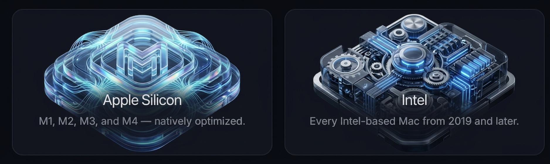 Apple Silicon — M1, M2, M3, and M4, natively optimized. Intel — every Intel-based Mac from 2019 and later.